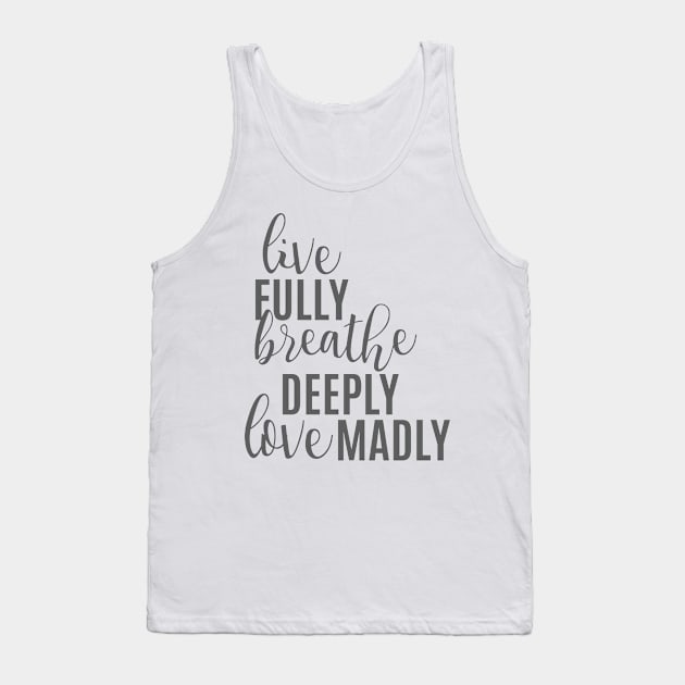 Live Fully Breathe Deeply Love Madly Tank Top by emilystp23